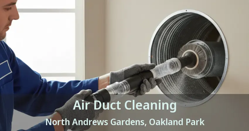 Air Duct Cleaning North Andrews Gardens, Oakland Park - FL