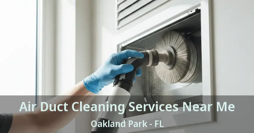 Air Duct Cleaning Services Near Me Oakland Park - FL Air Duct Cleaning Services Near Me Oakland Park - FL