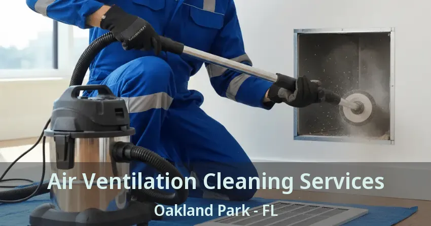 Air Ventilation Cleaning Services Oakland Park - FL