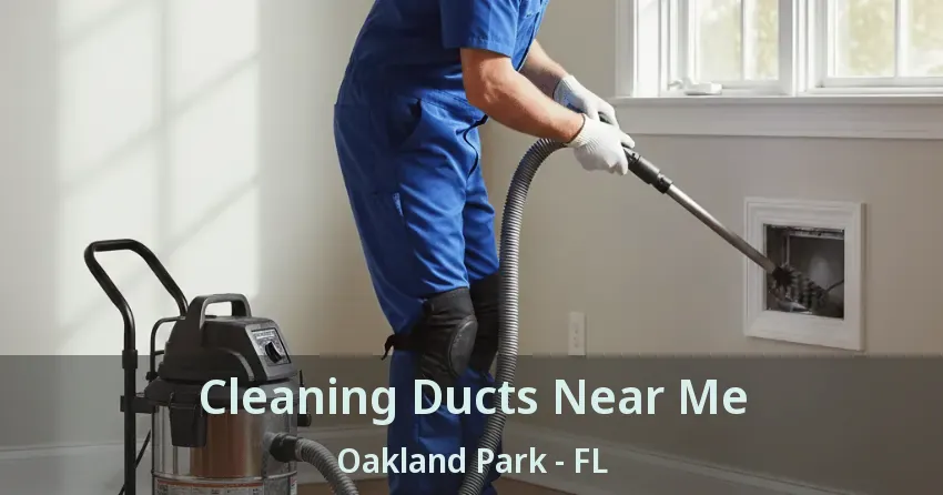 Cleaning Ducts Near Me Oakland Park - FL