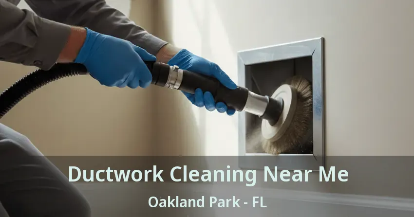 Ductwork Cleaning Near Me Oakland Park - FL Ductwork Cleaning Near Me Oakland Park - FL