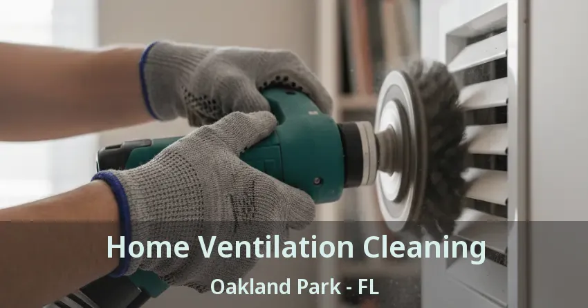 Home Ventilation Cleaning Oakland Park - FL