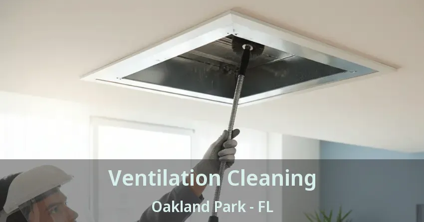 Ventilation Cleaning Oakland Park - FL